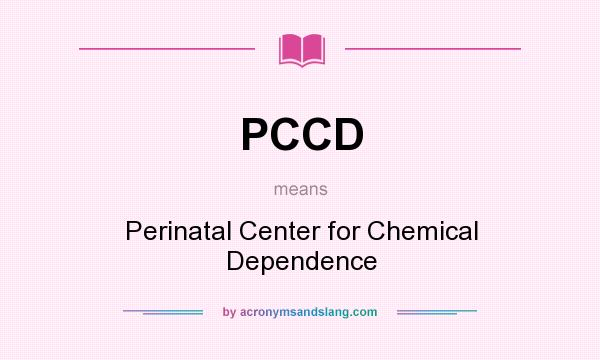What does PCCD mean? It stands for Perinatal Center for Chemical Dependence