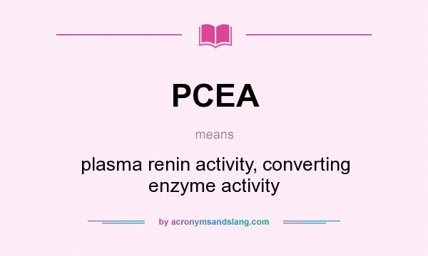 What does PCEA mean? It stands for plasma renin activity, converting enzyme activity