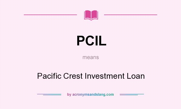 What does PCIL mean? It stands for Pacific Crest Investment Loan
