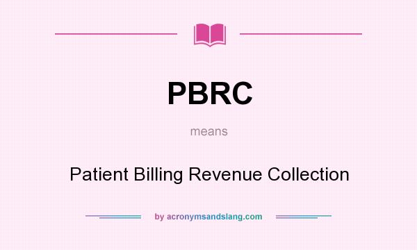 What does PBRC mean? It stands for Patient Billing Revenue Collection