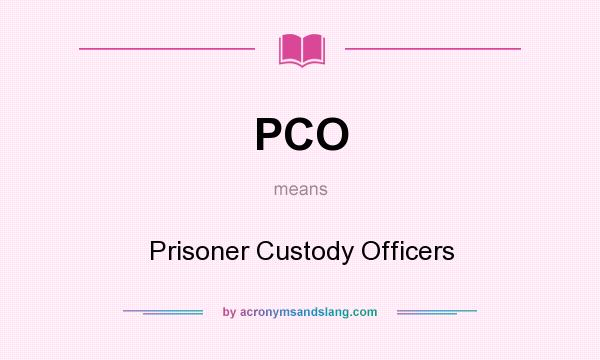 What does PCO mean? It stands for Prisoner Custody Officers