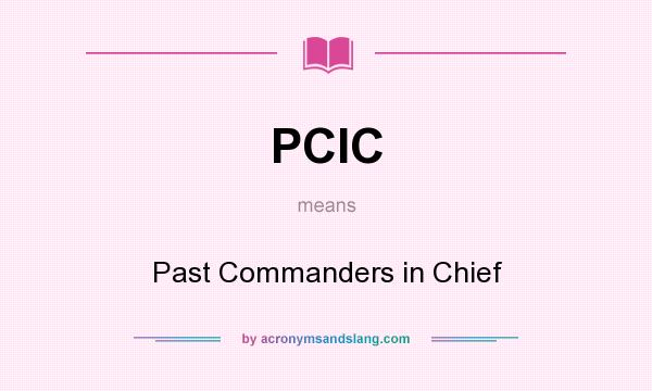 What does PCIC mean? It stands for Past Commanders in Chief