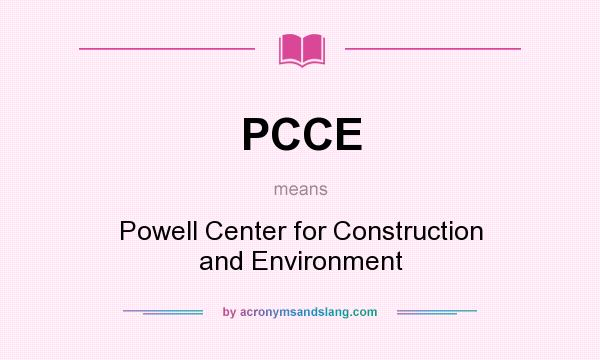 What does PCCE mean? It stands for Powell Center for Construction and Environment