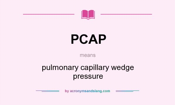 What does PCAP mean? It stands for pulmonary capillary wedge pressure