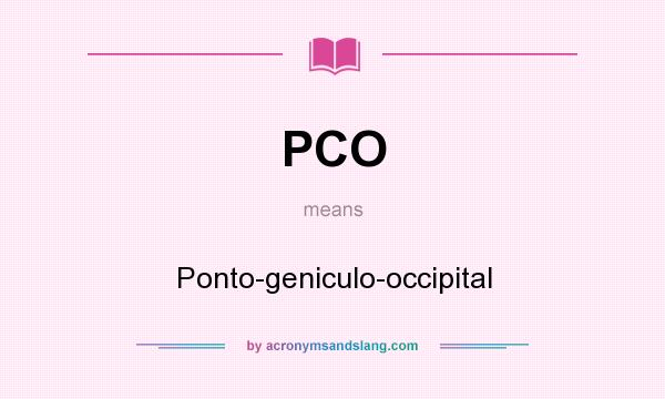What does PCO mean? It stands for Ponto-geniculo-occipital