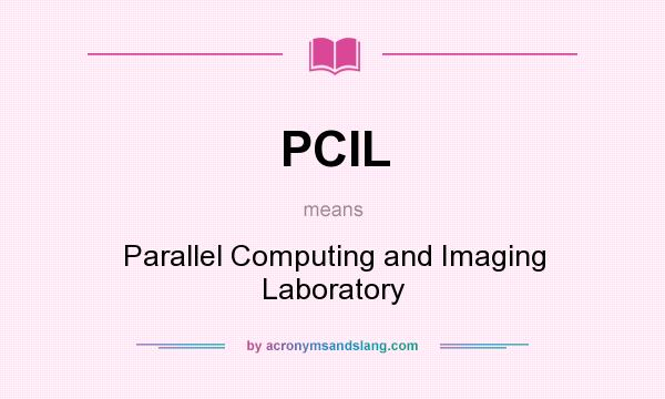 What does PCIL mean? It stands for Parallel Computing and Imaging Laboratory