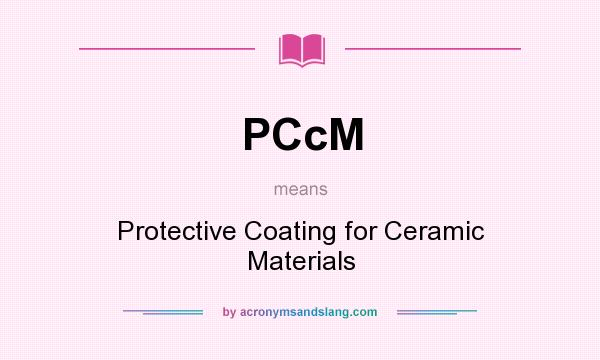 What does PCcM mean? It stands for Protective Coating for Ceramic Materials