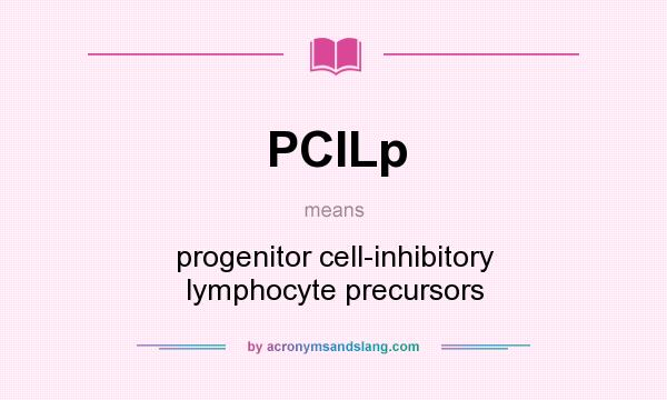 What does PCILp mean? It stands for progenitor cell-inhibitory lymphocyte precursors
