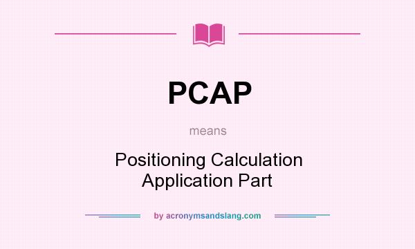 What does PCAP mean? It stands for Positioning Calculation Application Part