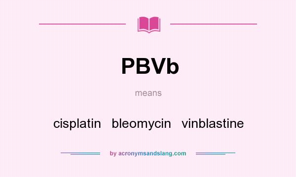 What does PBVb mean? It stands for cisplatin   bleomycin   vinblastine
