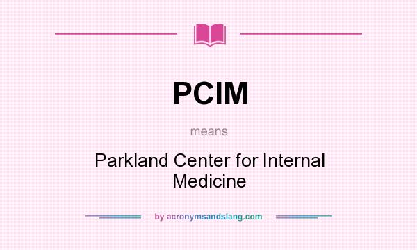 What does PCIM mean? It stands for Parkland Center for Internal Medicine