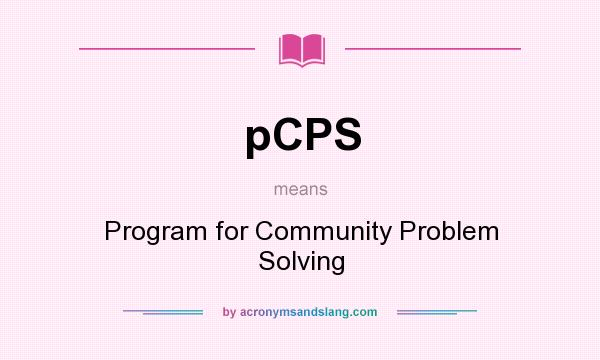 What does pCPS mean? It stands for Program for Community Problem Solving