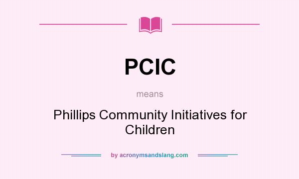 What does PCIC mean? It stands for Phillips Community Initiatives for Children