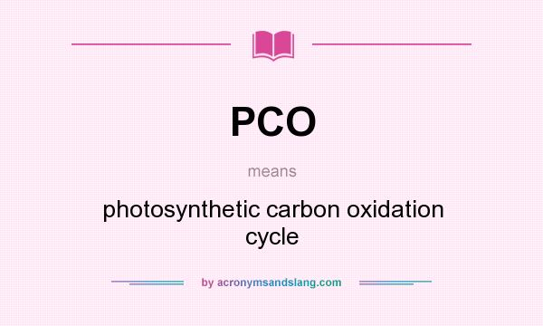 What does PCO mean? It stands for photosynthetic carbon oxidation cycle