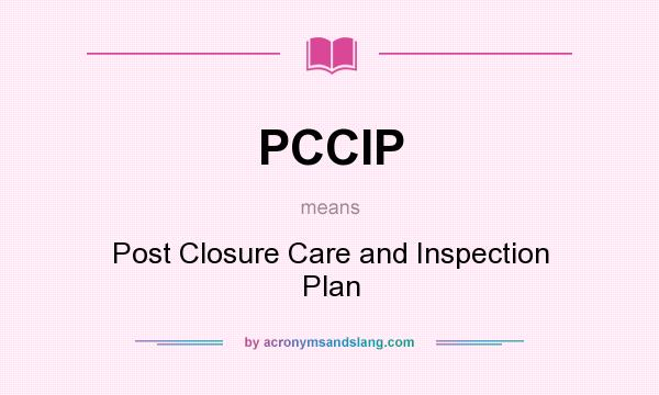 What does PCCIP mean? It stands for Post Closure Care and Inspection Plan