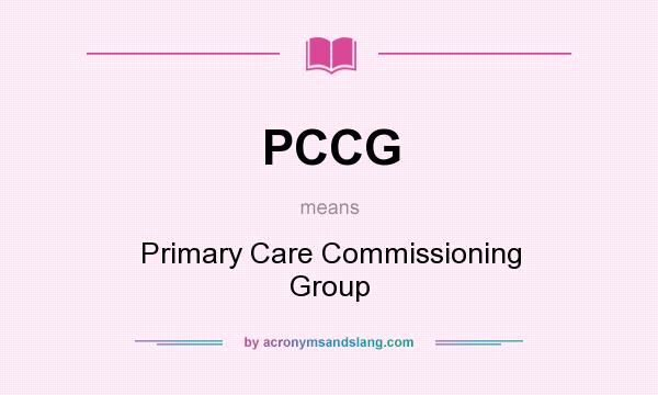 What does PCCG mean? It stands for Primary Care Commissioning Group