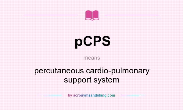 What does pCPS mean? It stands for percutaneous cardio-pulmonary support system