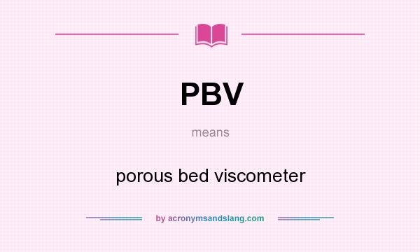 What does PBV mean? It stands for porous bed viscometer