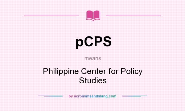 What does pCPS mean? It stands for Philippine Center for Policy Studies