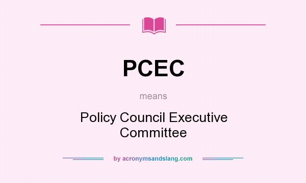 What does PCEC mean? It stands for Policy Council Executive Committee