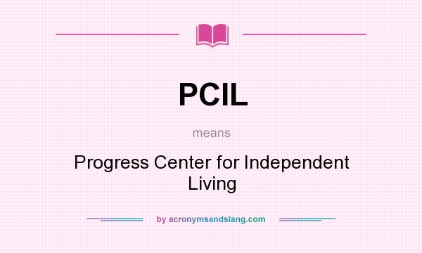 What does PCIL mean? It stands for Progress Center for Independent Living