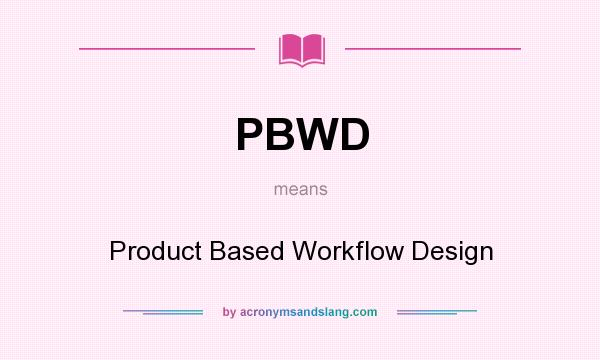 What does PBWD mean? It stands for Product Based Workflow Design