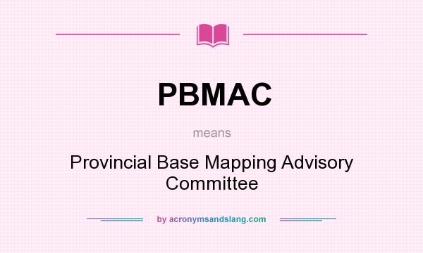What does PBMAC mean? It stands for Provincial Base Mapping Advisory Committee