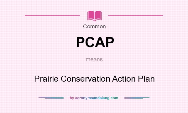 What does PCAP mean? It stands for Prairie Conservation Action Plan