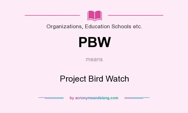 What does PBW mean? It stands for Project Bird Watch