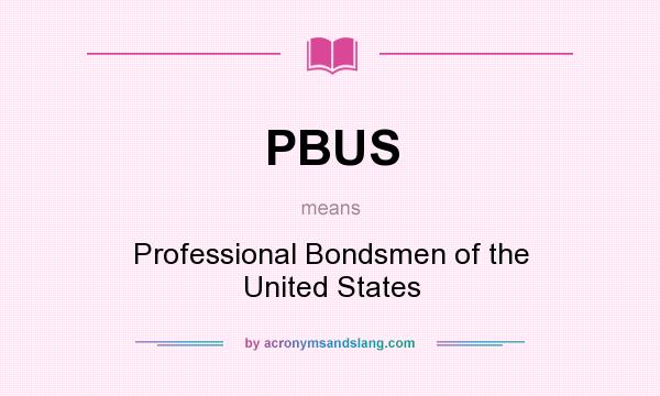 What does PBUS mean? It stands for Professional Bondsmen of the United States