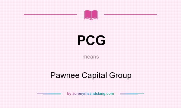 What does PCG mean? It stands for Pawnee Capital Group