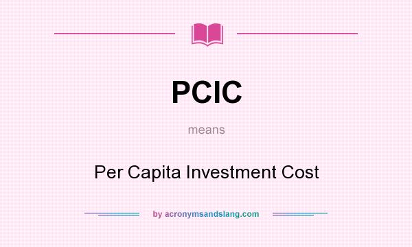 What does PCIC mean? It stands for Per Capita Investment Cost
