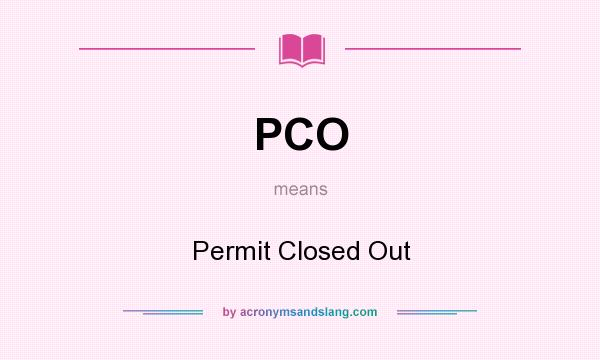 What does PCO mean? It stands for Permit Closed Out