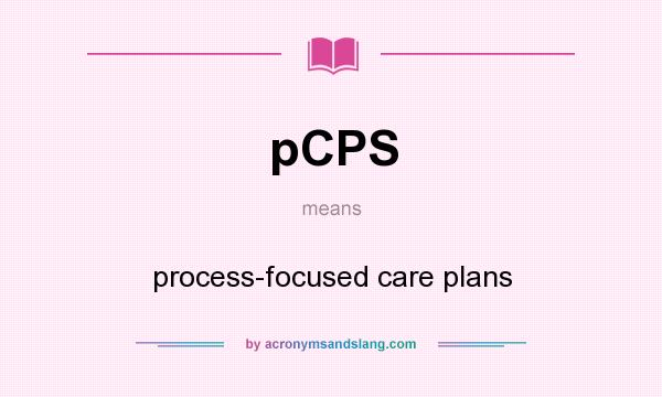 What does pCPS mean? It stands for process-focused care plans