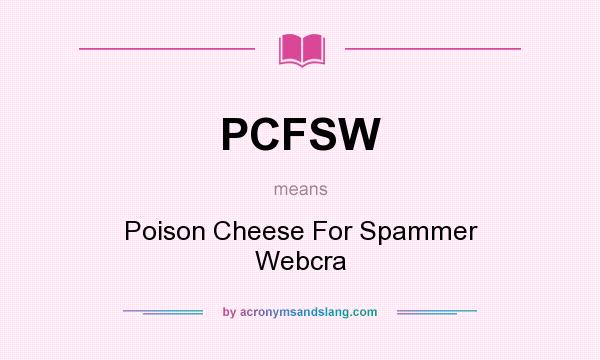 What does PCFSW mean? It stands for Poison Cheese For Spammer Webcra
