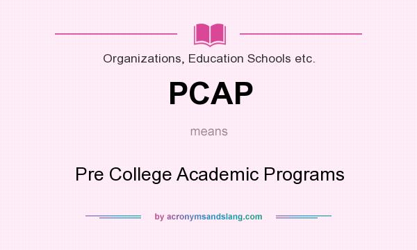 What does PCAP mean? It stands for Pre College Academic Programs