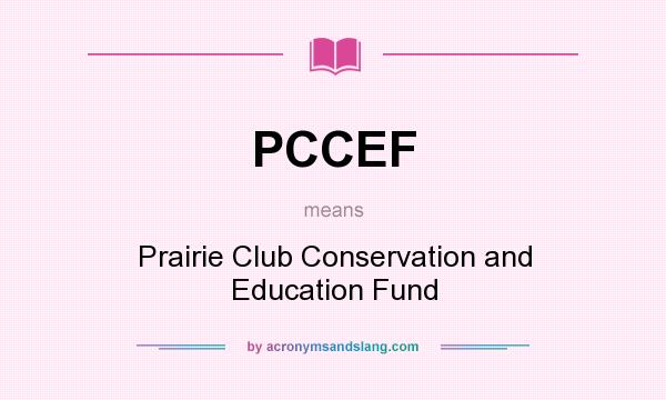 What does PCCEF mean? It stands for Prairie Club Conservation and Education Fund