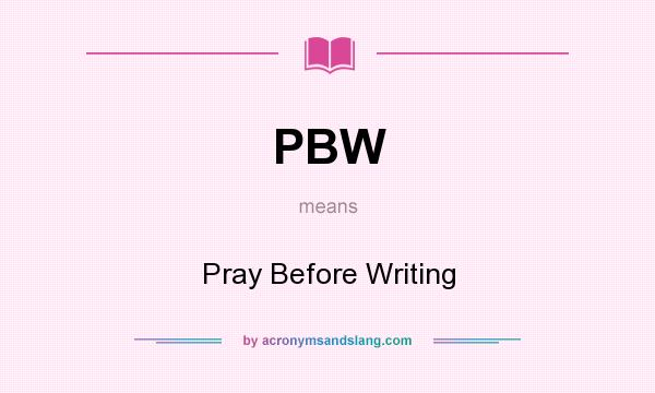 What does PBW mean? It stands for Pray Before Writing