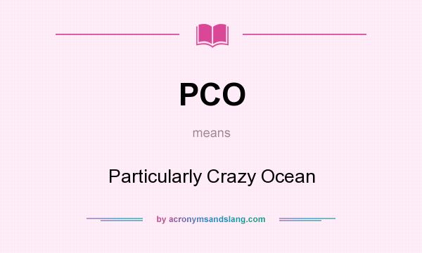 What does PCO mean? It stands for Particularly Crazy Ocean