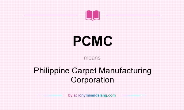 What does PCMC mean? It stands for Philippine Carpet Manufacturing Corporation