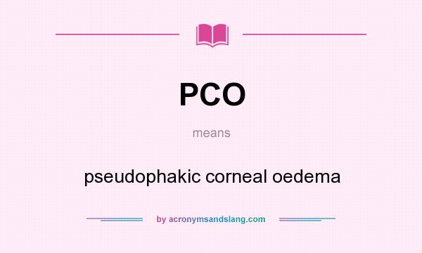 What does PCO mean? It stands for pseudophakic corneal oedema