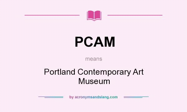 What does PCAM mean? It stands for Portland Contemporary Art Museum