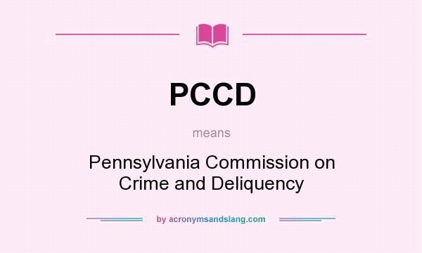 What does PCCD mean? It stands for Pennsylvania Commission on Crime and Deliquency
