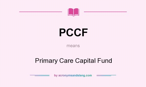 What does PCCF mean? It stands for Primary Care Capital Fund