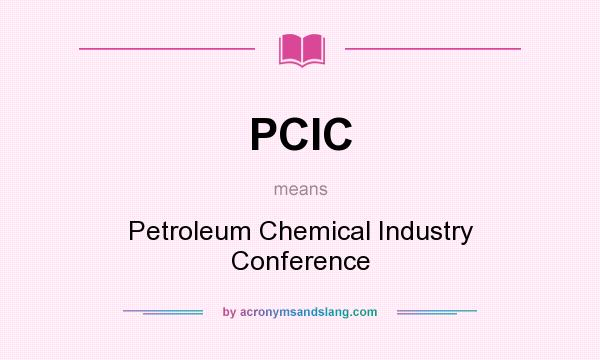 What does PCIC mean? It stands for Petroleum Chemical Industry Conference