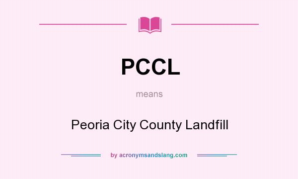 What does PCCL mean? It stands for Peoria City County Landfill