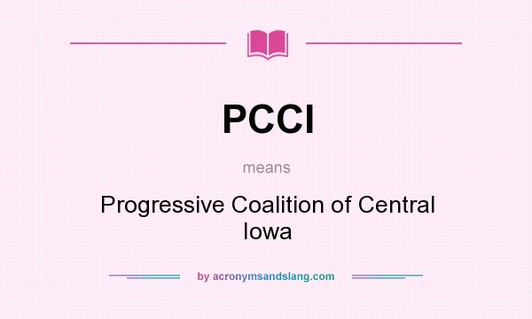What does PCCI mean? It stands for Progressive Coalition of Central Iowa