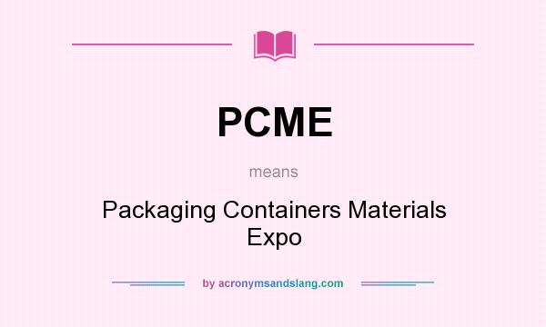 What does PCME mean? It stands for Packaging Containers Materials Expo