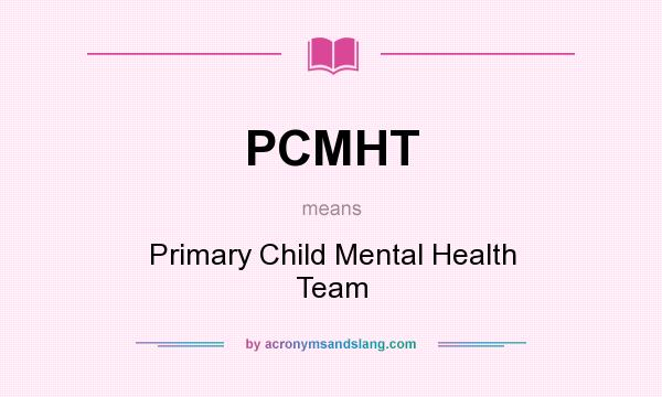 What does PCMHT mean? It stands for Primary Child Mental Health Team