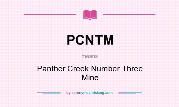 What does PCNTM mean? It stands for Panther Creek Number Three Mine